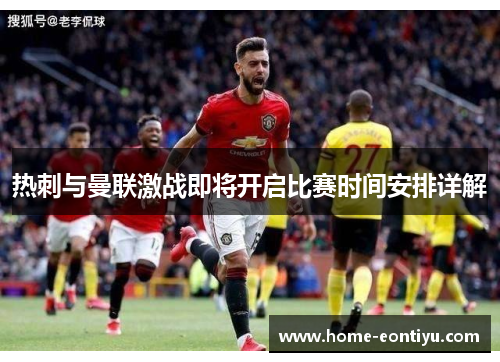 热刺与曼联激战即将开启比赛时间安排详解